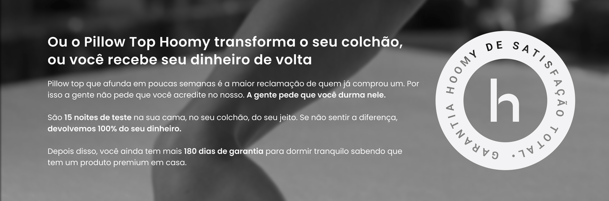 Ou o Pillow Top Hoomy transforma o seu colchão, ou você recebe seu dinheiro de volta